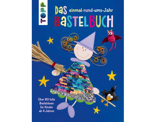 Topp Bastelbuch rund-ums-Jahr 80 Ideen für Kinder ab 4 Jahren, 144 Seiten